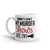Sorry I Can't My Murder Shows are On White glossy mug