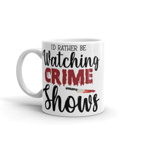 I'd Rather be Watching True Crime Shows White glossy mug