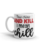 True Crime and Kill I Mean Chill White glossy mug