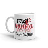 I Just Wanna Craft and Watch True Crime White glossy mug