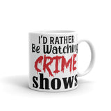 I'd Rather Be Watching Crime Shows White glossy mug