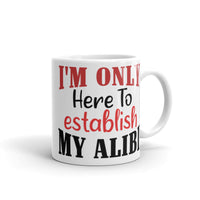 I'm Only Here to Establish My Alibi White glossy mug