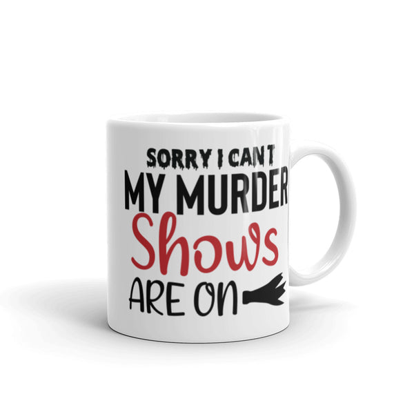 Sorry I Can't My Murder Shows are On White glossy mug