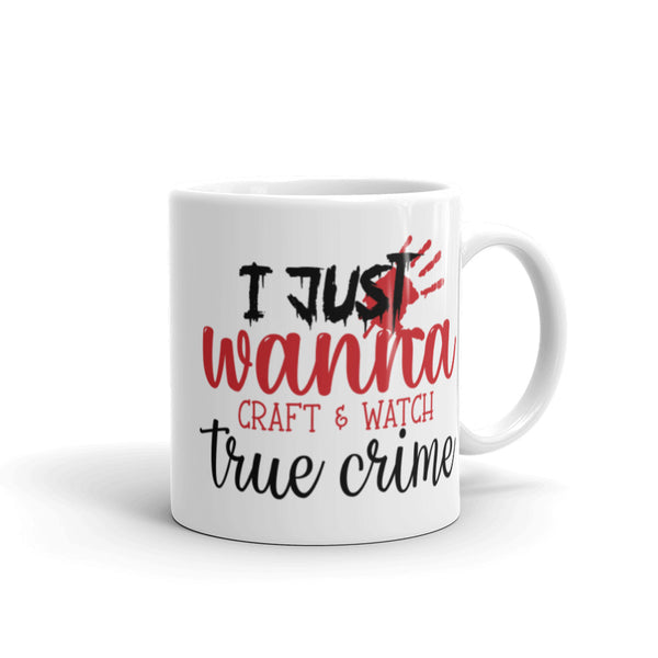 I Just Wanna Craft and Watch True Crime White glossy mug