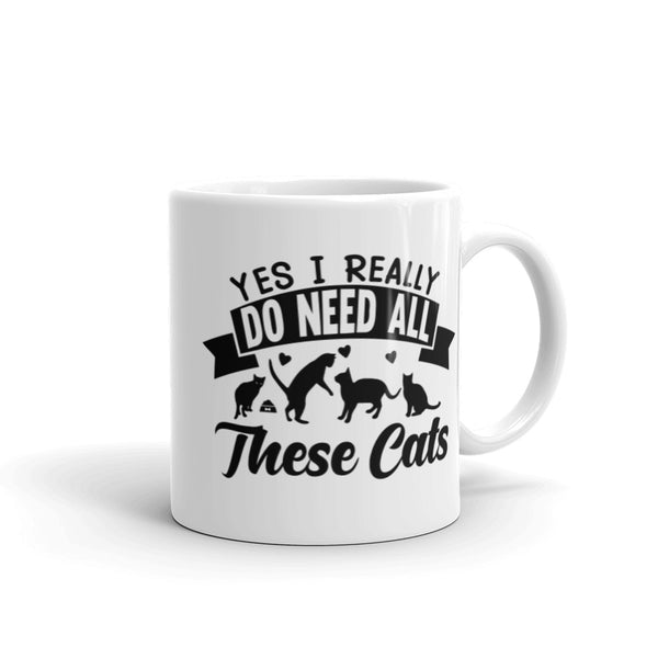 Yes I Really Do Need All These Cats White glossy mug