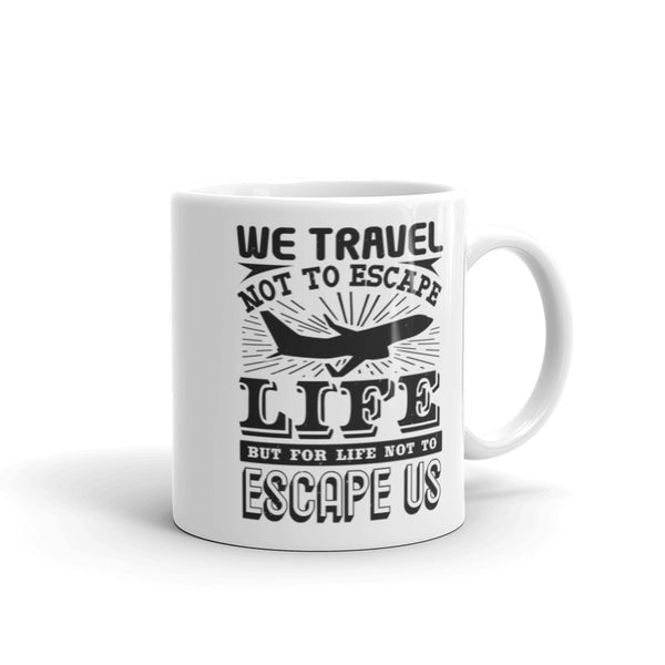 We Travel Not to Escape White glossy mug