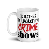 I'd Rather Be Watching Crime Shows White glossy mug