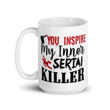 You Inspire My Inner Serial Killer White glossy mug