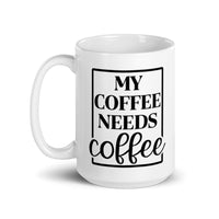 My Coffee Needs Coffee White glossy mug