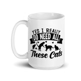 Yes I Really Do Need All These Cats White glossy mug