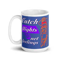 Catch Flights Not Feelings 18 White glossy mug