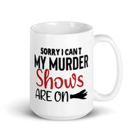 Sorry I Can't My Murder Shows are On White glossy mug