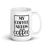 My Coffee Needs Coffee White glossy mug