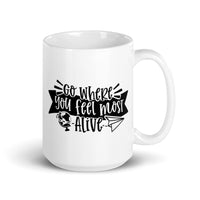 Go Where You Feel Most Alive White glossy mug